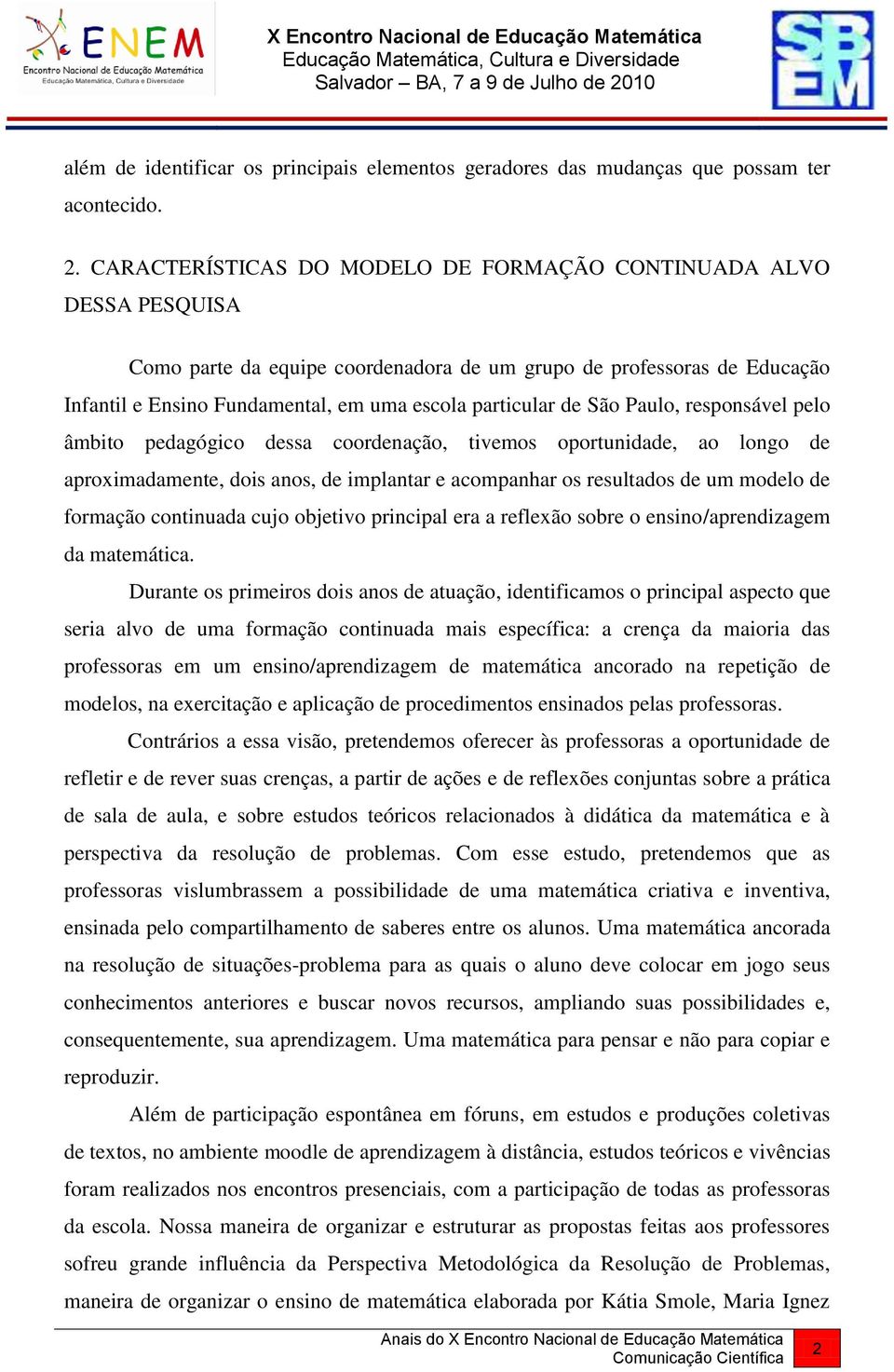 de São Paulo, responsável pelo âmbito pedagógico dessa coordenação, tivemos oportunidade, ao longo de aproximadamente, dois anos, de implantar e acompanhar os resultados de um modelo de formação