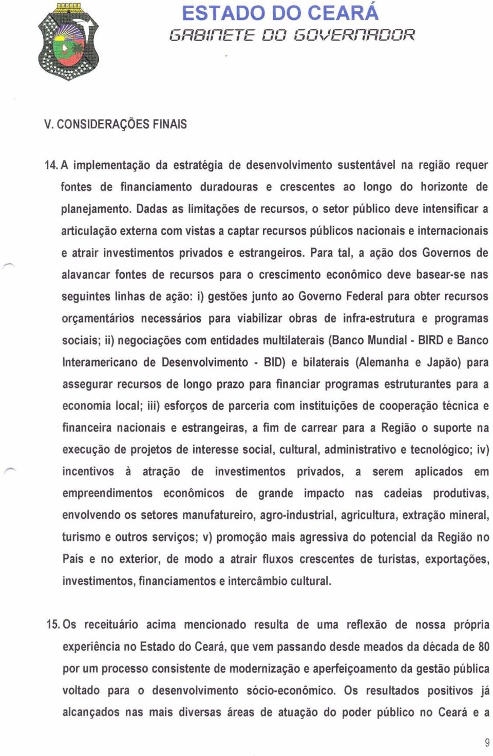 Dadas as limitações de recursos, o setor público deve intensificar a articulação externa com vistas a captar recursos públicos nacionais e internacionais e atrair investimentos privados e