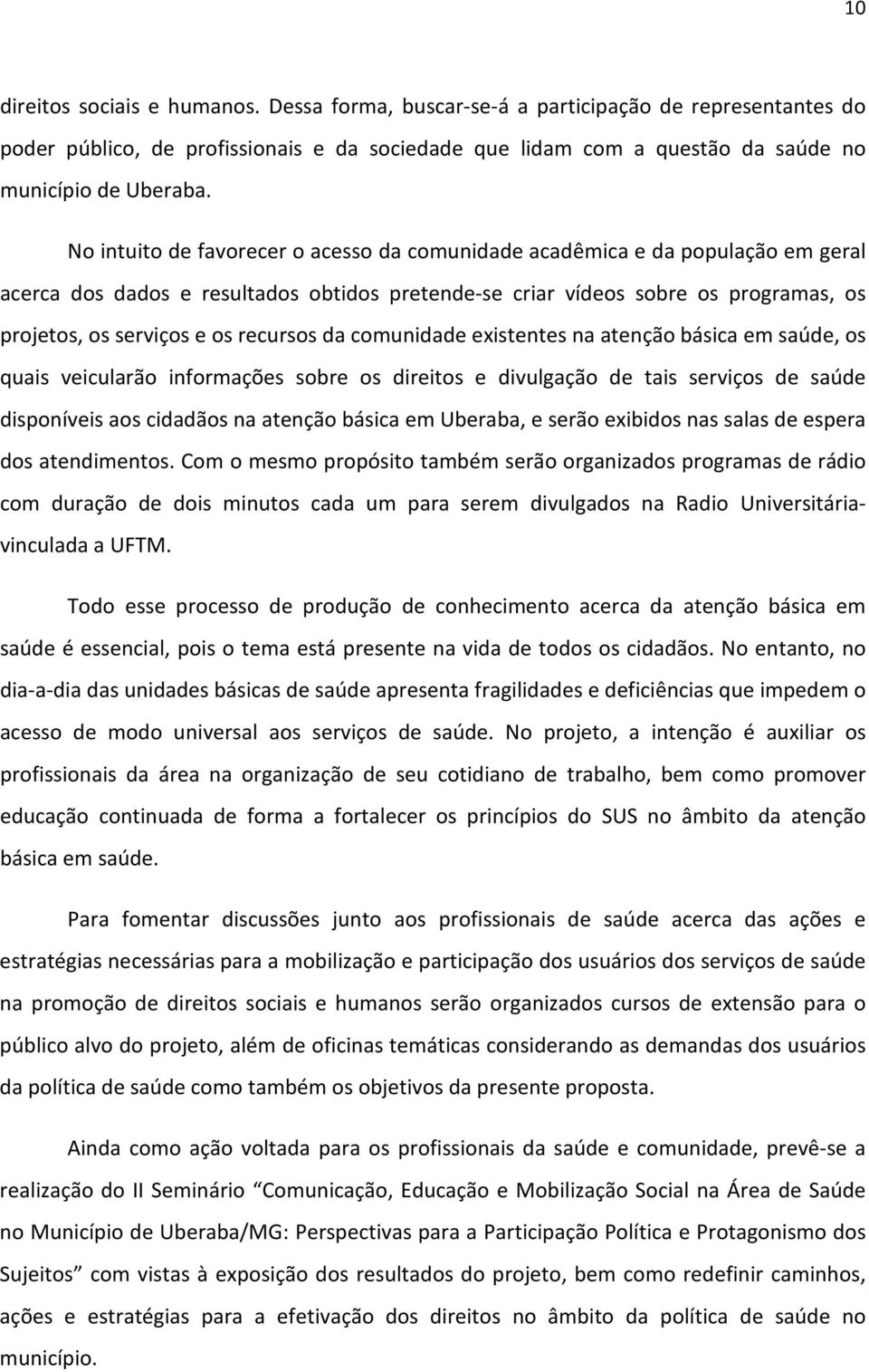 recursos da comunidade existentes na atenção básica em saúde, os quais veicularão informações sobre os direitos e divulgação de tais serviços de saúde disponíveis aos cidadãos na atenção básica em