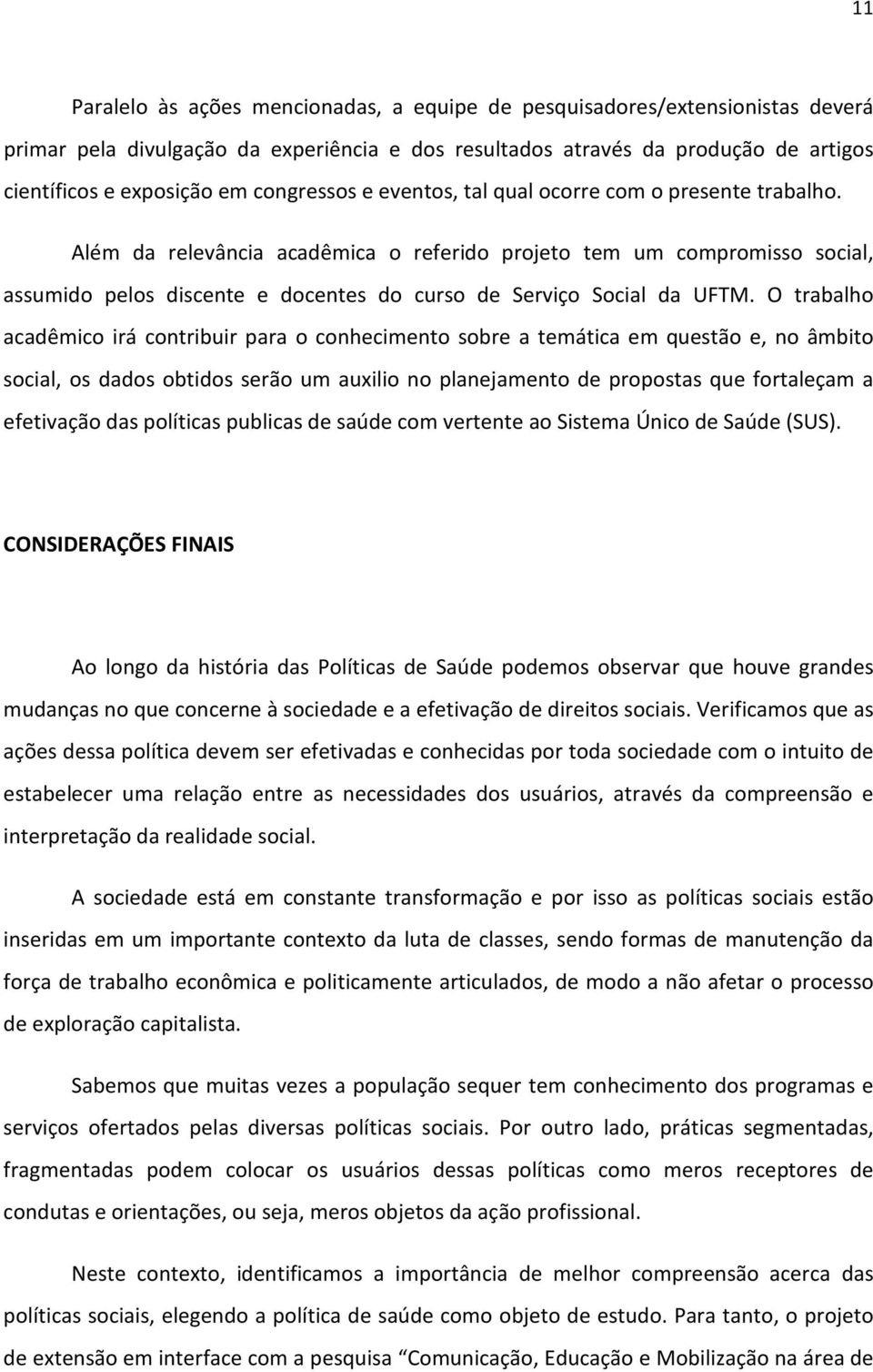 Além da relevância acadêmica o referido projeto tem um compromisso social, assumido pelos discente e docentes do curso de Serviço Social da UFTM.