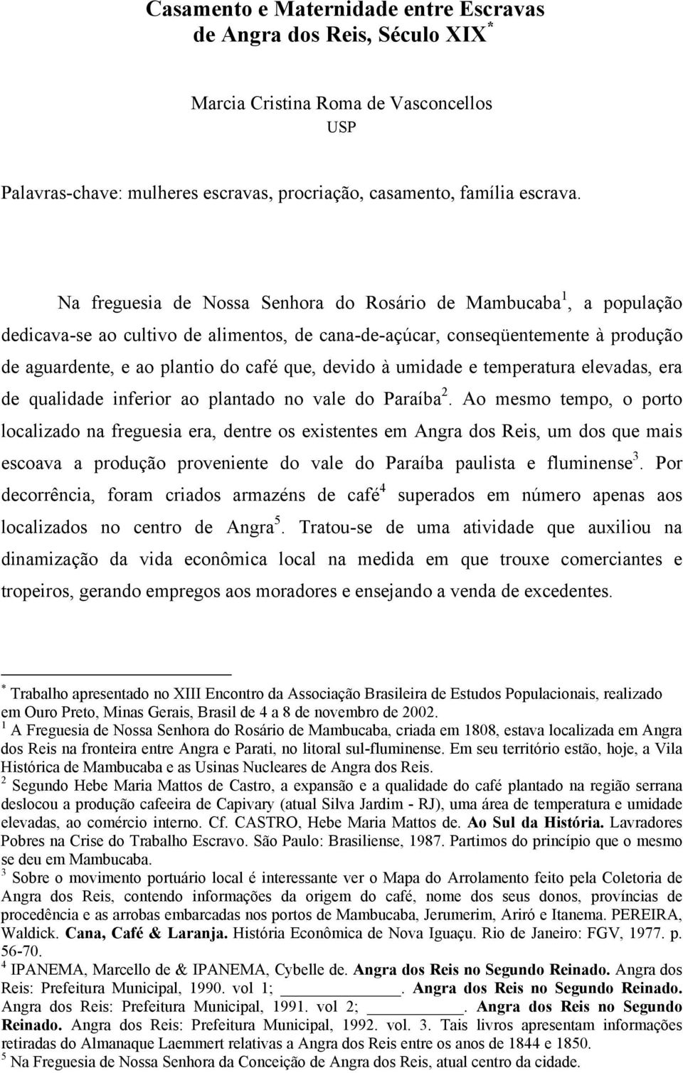 devido à umidade e temperatura elevadas, era de qualidade inferior ao plantado no vale do Paraíba 2.