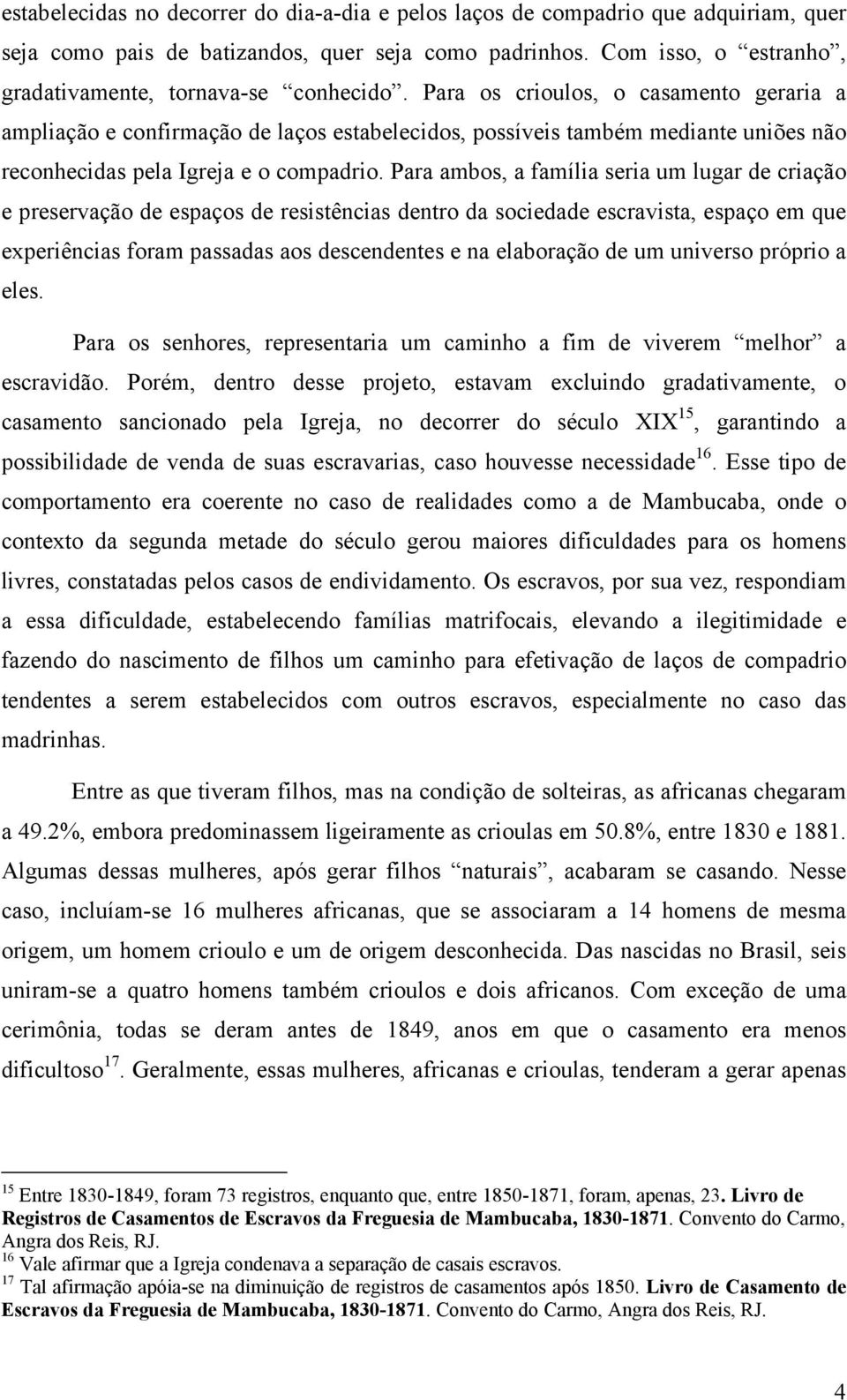 Para os crioulos, o casamento geraria a ampliação e confirmação de laços estabelecidos, possíveis também mediante uniões não reconhecidas pela Igreja e o compadrio.