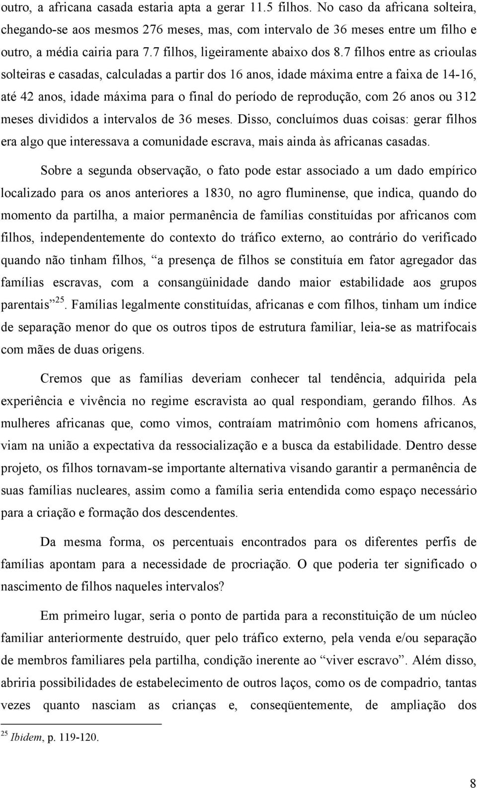 7 filhos entre as crioulas solteiras e casadas, calculadas a partir dos 16 anos, idade máxima entre a faixa de 14-16, até 42 anos, idade máxima para o final do período de reprodução, com 26 anos ou