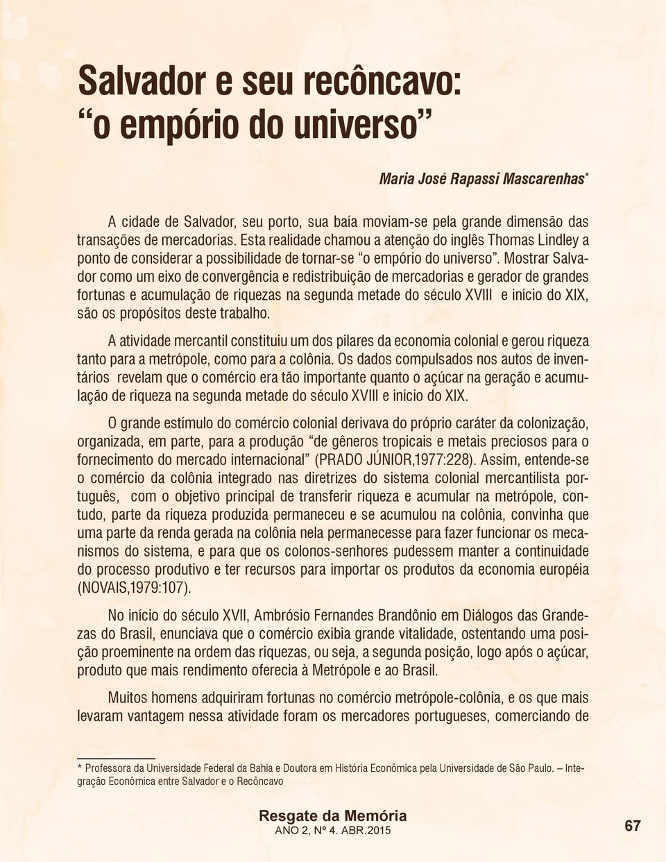 Mostrar Salvador como um eixo de convergência e redistribuição de mercadorias e gerador de grandes fortunas e acumulação de riquezas na segunda metade do século XVIII e início do XIX, são os