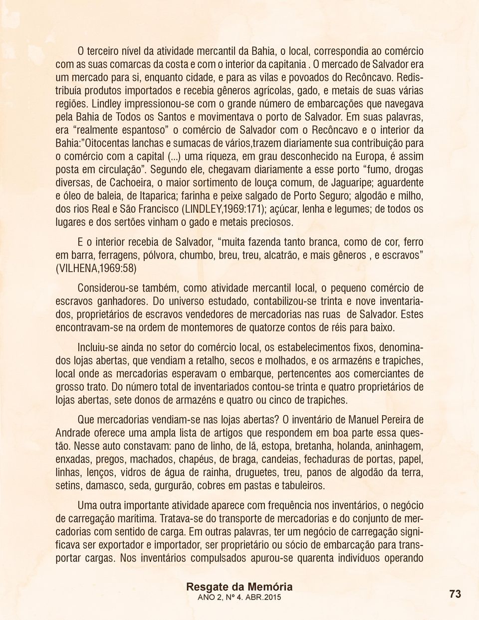 Redistribuía produtos importados e recebia gêneros agrícolas, gado, e metais de suas várias regiões.