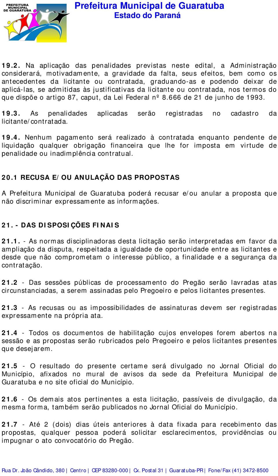 19.3. As penalidades aplicadas serão registradas no cadastro da licitante/contratada. 19.4.