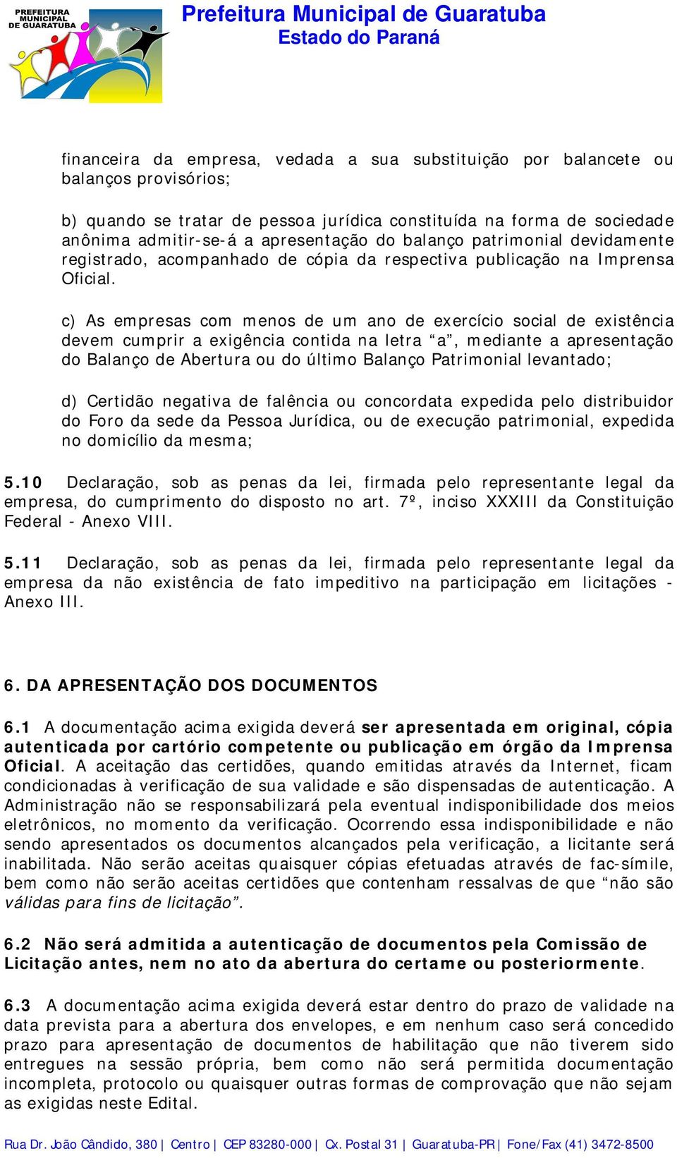 c) As empresas com menos de um ano de exercício social de existência devem cumprir a exigência contida na letra a, mediante a apresentação do Balanço de Abertura ou do último Balanço Patrimonial