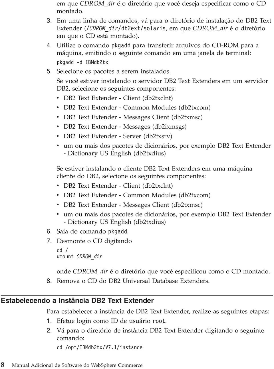 Utilize o comando pkgadd para transferir arquivos do CD-ROM para a máquina, emitindo o seguinte comando em uma janela de terminal: pkgadd -d IBMdb2tx 5. Selecione os pacotes a serem instalados.