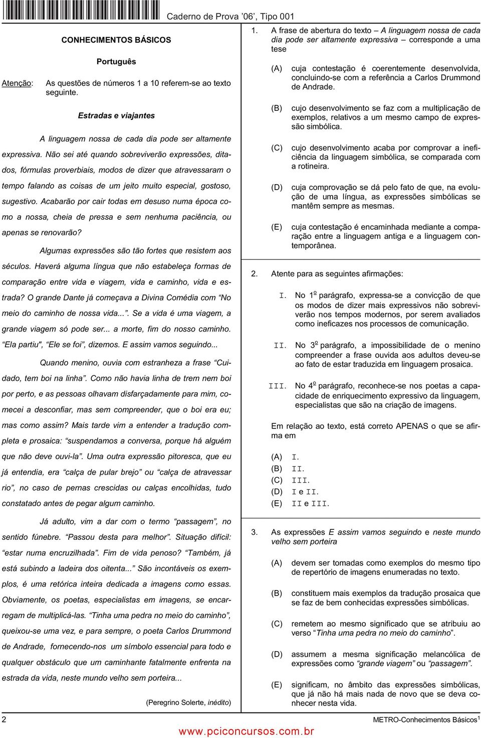 concluindo-se com a referência a Carlos Drummond de Andrade. Estradas e viajantes A linguagem nossa de cada dia pode ser altamente expressiva.