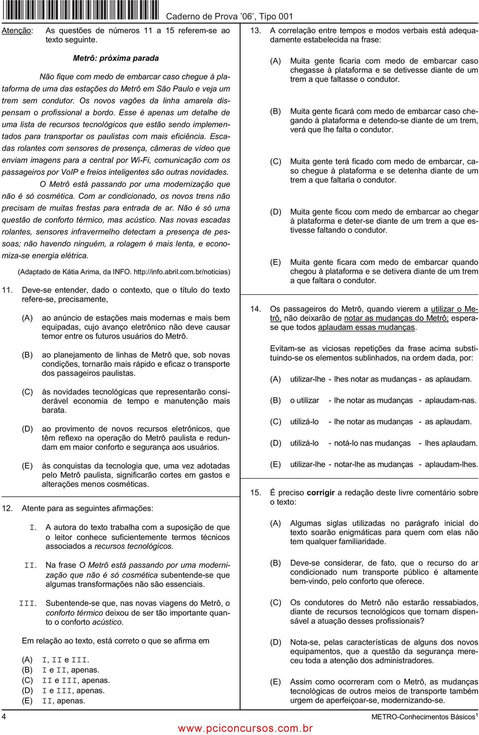 Paulo e veja um trem sem condutor. Os novos vagões da linha amarela dispensam o profissional a bordo.