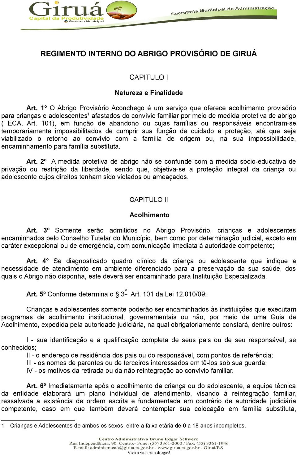 101), em função de abandono ou cujas famílias ou responsáveis encontram-se temporariamente impossibilitados de cumprir sua função de cuidado e proteção, até que seja viabilizado o retorno ao convívio