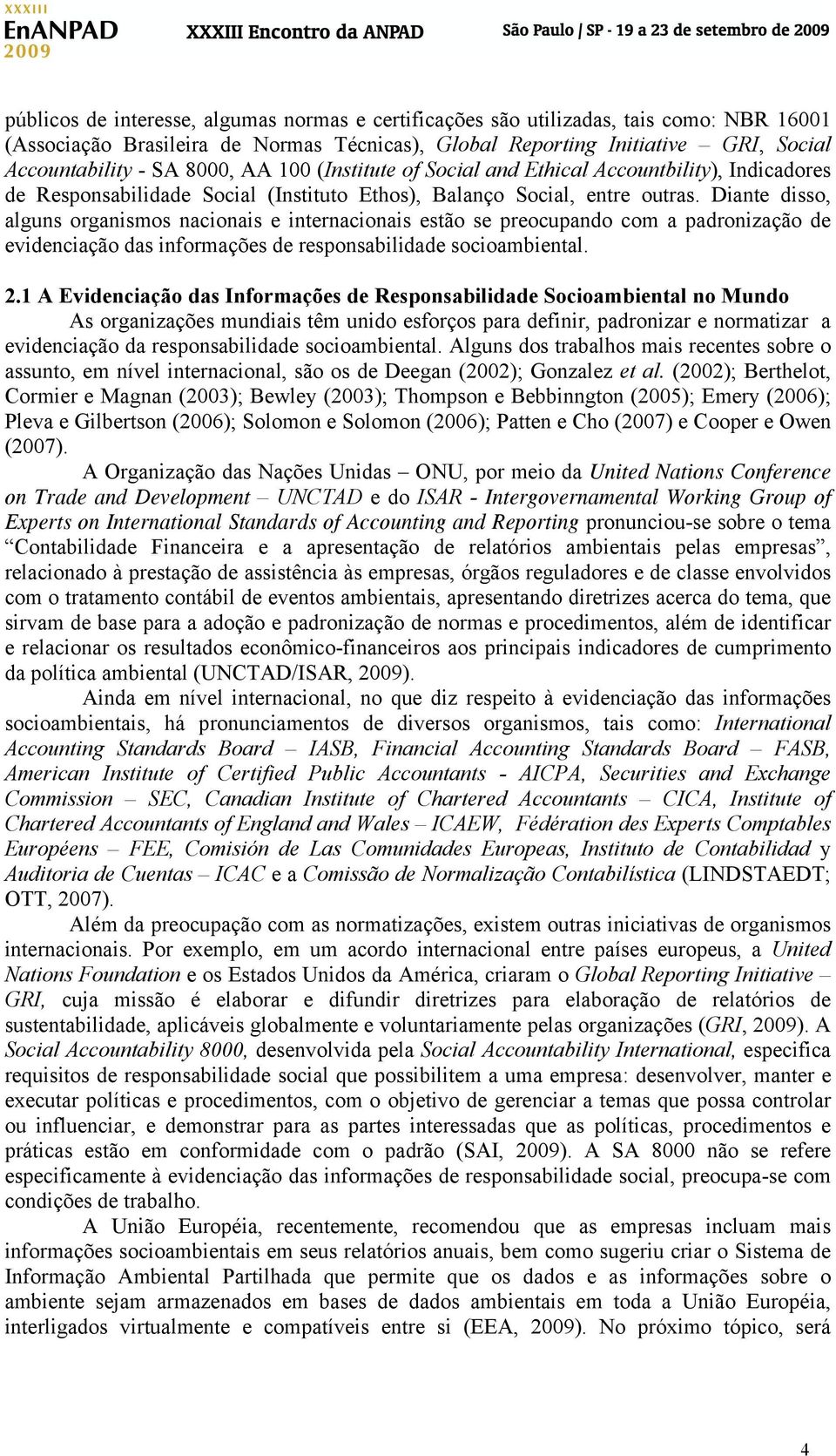 Diante disso, alguns organismos nacionais e internacionais estão se preocupando com a padronização de evidenciação das informações de responsabilidade socioambiental. 2.