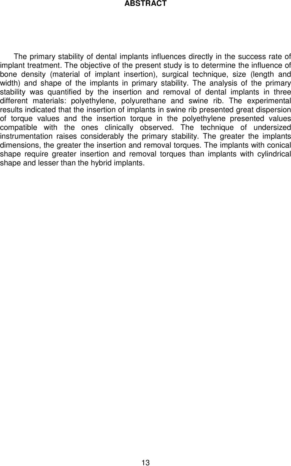 stability. The analysis of the primary stability was quantified by the insertion and removal of dental implants in three different materials: polyethylene, polyurethane and swine rib.