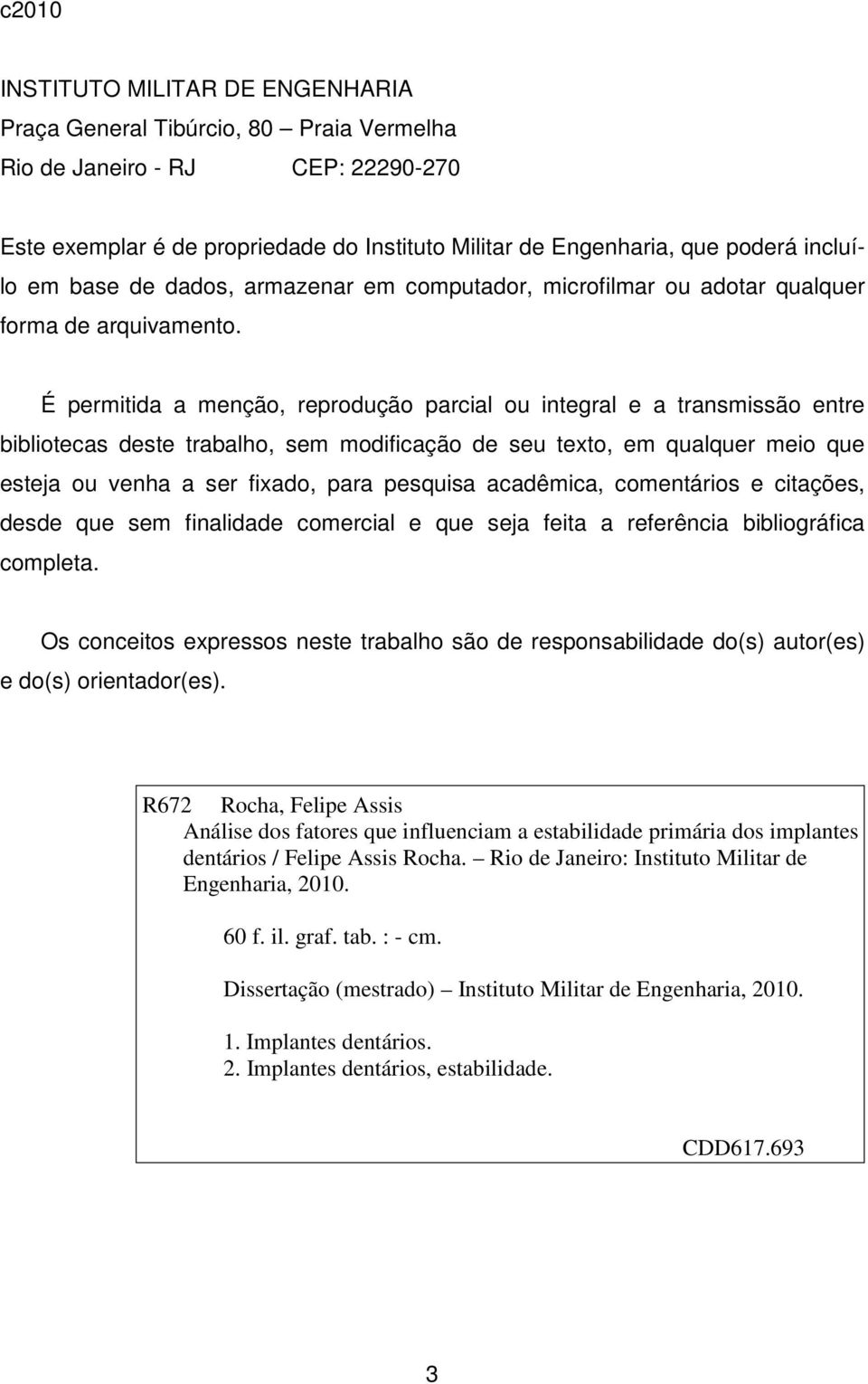 É permitida a menção, reprodução parcial ou integral e a transmissão entre bibliotecas deste trabalho, sem modificação de seu texto, em qualquer meio que esteja ou venha a ser fixado, para pesquisa