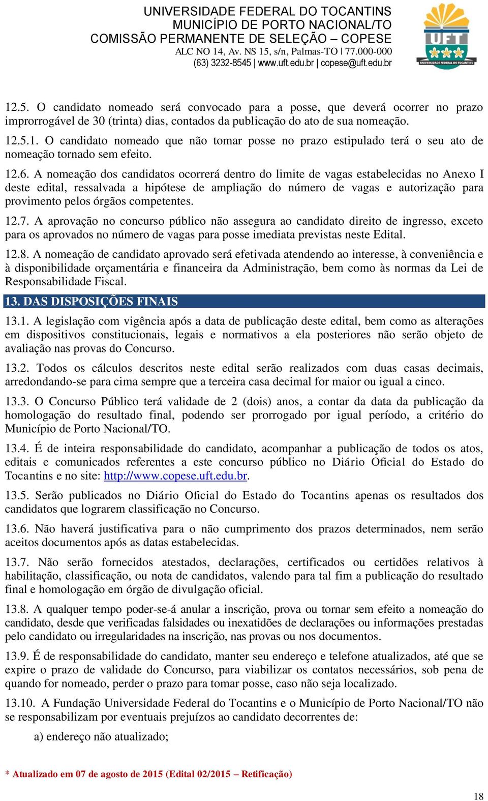 órgãos competentes. 12.7. A aprovação no concurso público não assegura ao candidato direito de ingresso, exceto para os aprovados no número de vagas para posse imediata previstas neste Edital. 12.8.