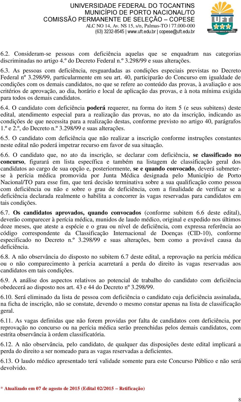 40, participarão do Concurso em igualdade de condições com os demais candidatos, no que se refere ao conteúdo das provas, à avaliação e aos critérios de aprovação, ao dia, horário e local de