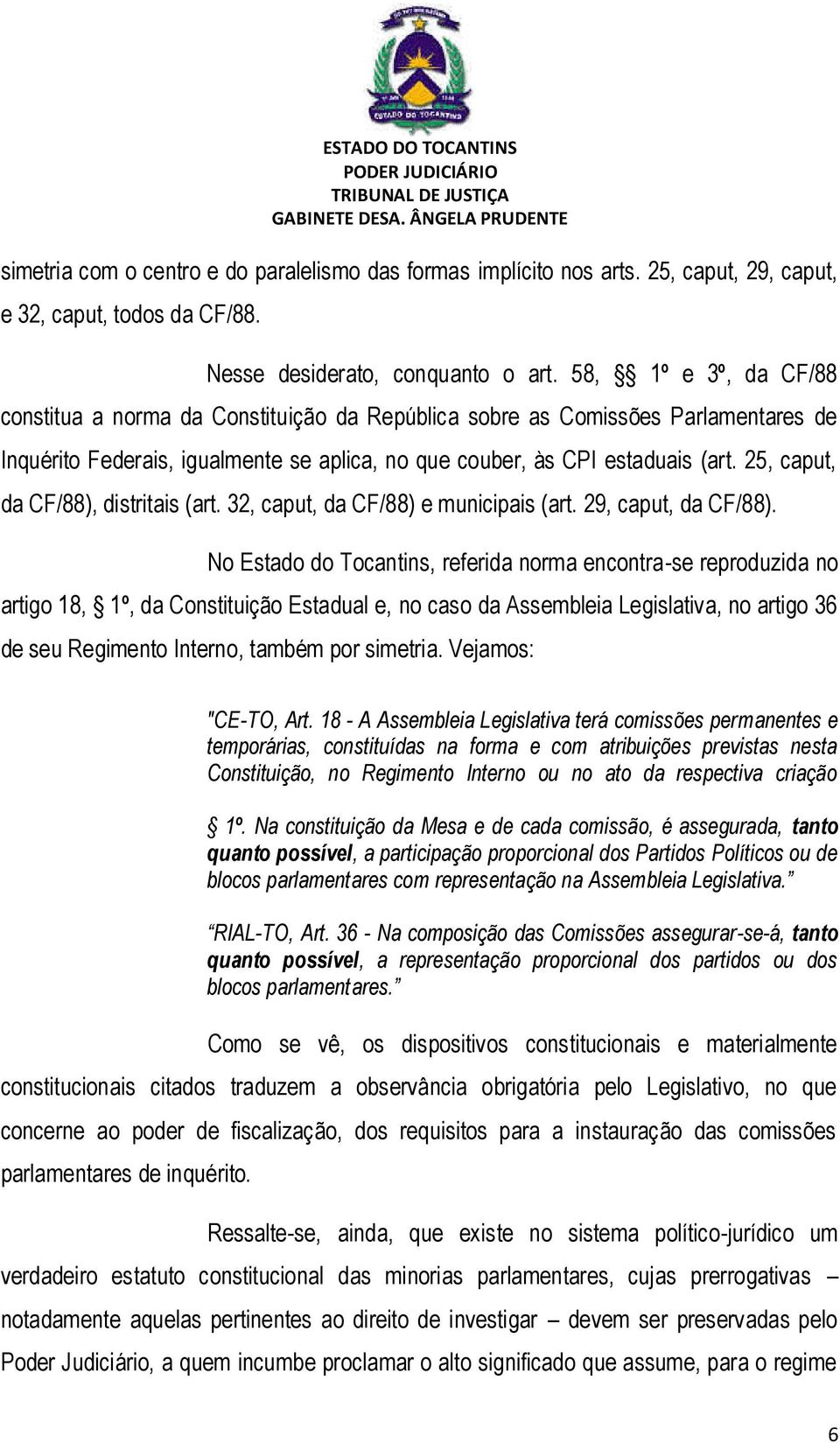 25, caput, da CF/88), distritais (art. 32, caput, da CF/88) e municipais (art. 29, caput, da CF/88).