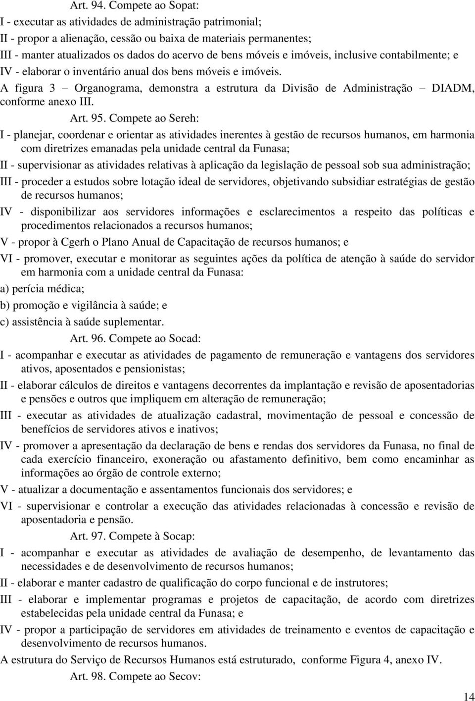 móveis e imóveis, inclusive contabilmente; e IV - elaborar o inventário anual dos bens móveis e imóveis.