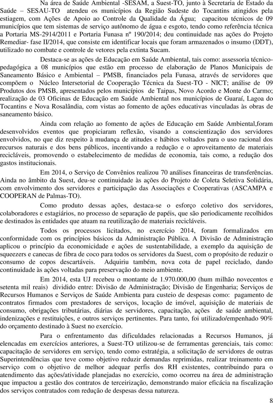 190/2014; deu continuidade nas ações do Projeto Remediar- fase II/2014, que consiste em identificar locais que foram armazenados o insumo (DDT), utilizado no combate e controle de vetores pela