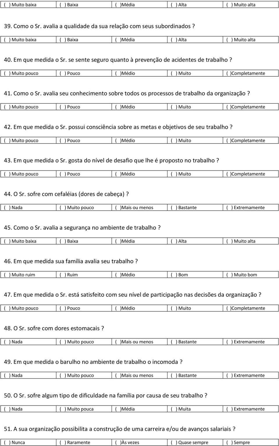 avalia seu conhecimento sobre todos os processos de trabalho da organização? ( ) Muito pouco ( ) Pouco ( )Médio ( ) Muito ( )Completamente 42. Em que medida o Sr.