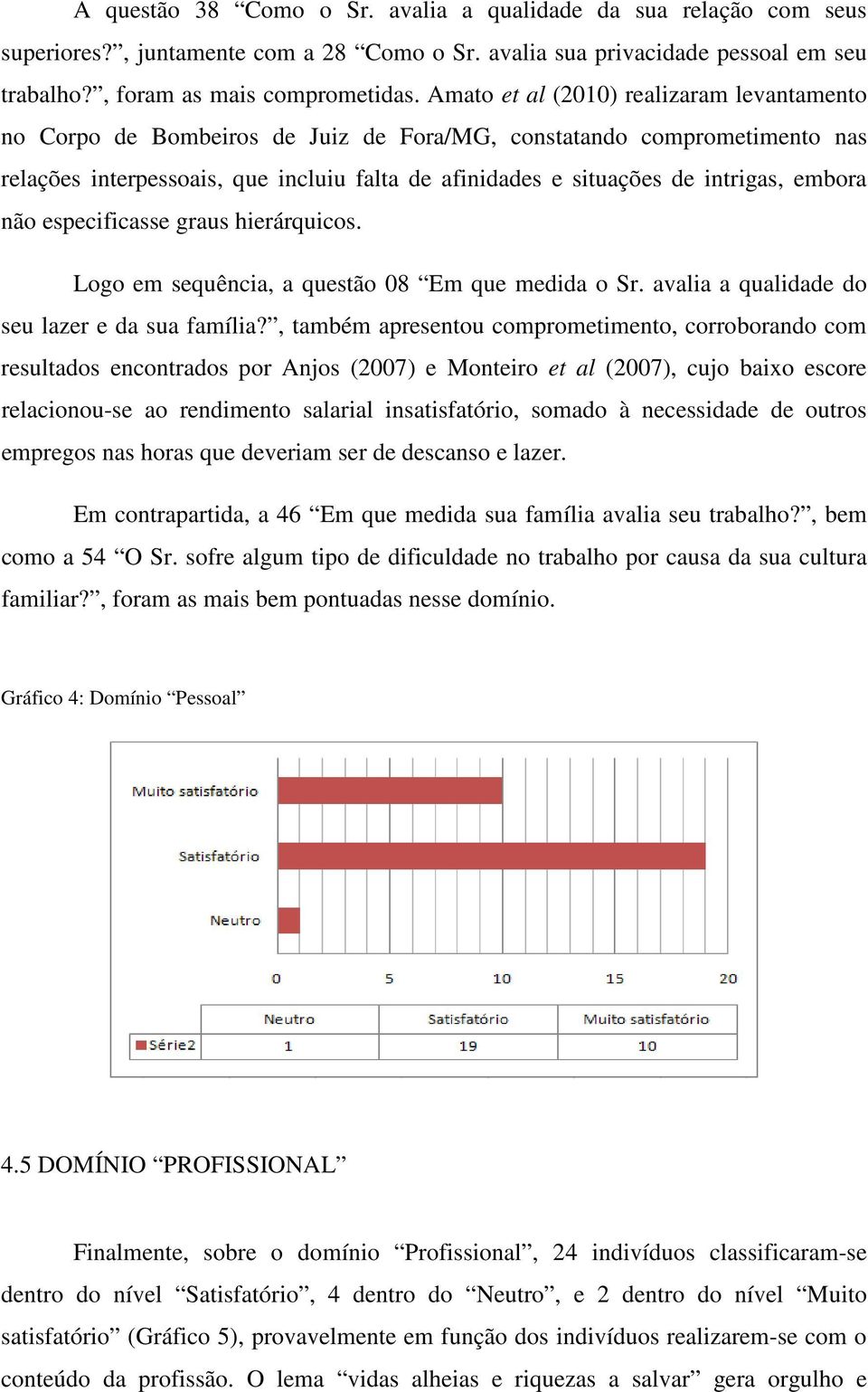 embora não especificasse graus hierárquicos. Logo em sequência, a questão 08 Em que medida o Sr. avalia a qualidade do seu lazer e da sua família?