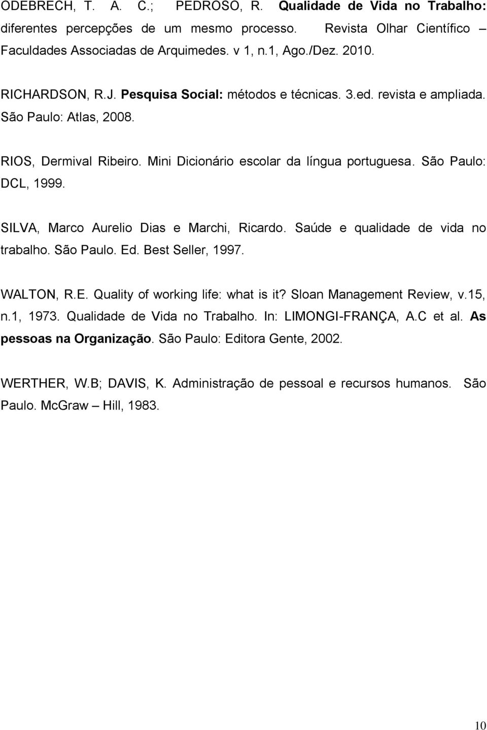 SILVA, Marco Aurelio Dias e Marchi, Ricardo. Saúde e qualidade de vida no trabalho. São Paulo. Ed. Best Seller, 1997. WALTON, R.E. Quality of working life: what is it? Sloan Management Review, v.