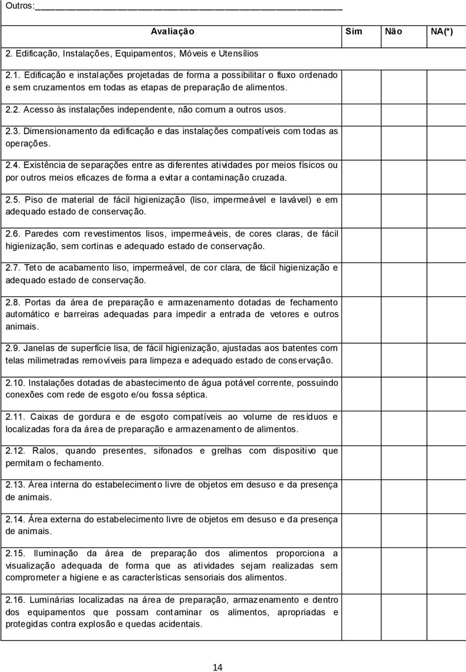 2. Acesso às instalações independente, não comum a outros usos. 2.3. Dimensionamento da edificação e das instalações compatíveis com todas as operações. 2.4.