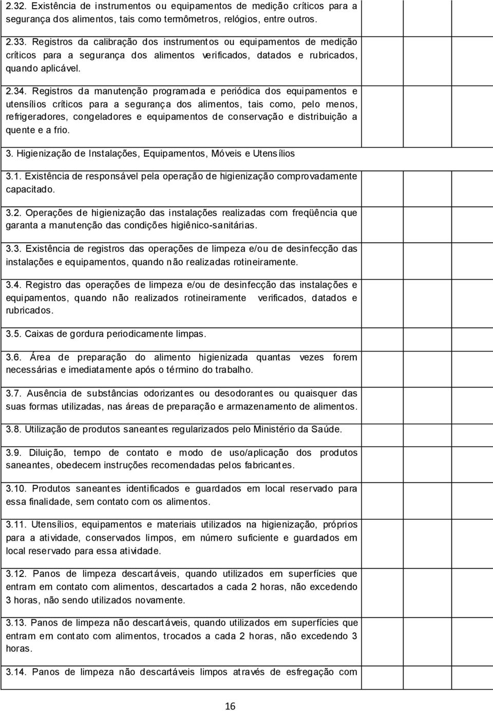 Registros da manutenção programada e periódica dos equipamentos e utensílios críticos para a segurança dos alimentos, tais como, pelo menos, refrigeradores, congeladores e equipamentos de conservação