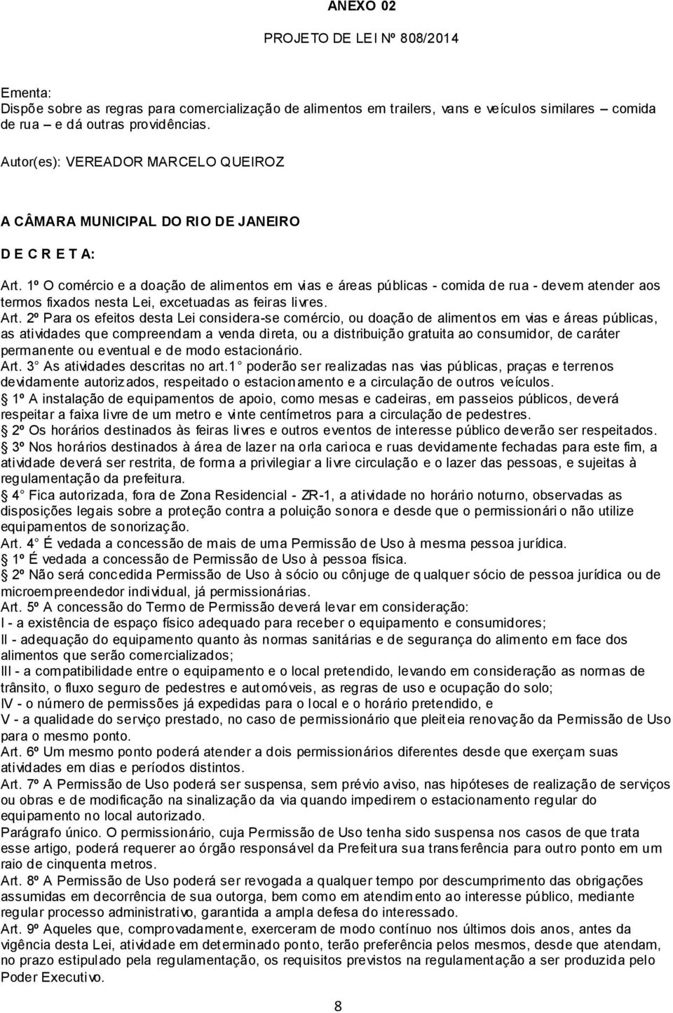 1º O comércio e a doação de alimentos em vias e áreas públicas - comida de rua - devem atender aos termos fixados nesta Lei, excetuadas as feiras livres. Art.