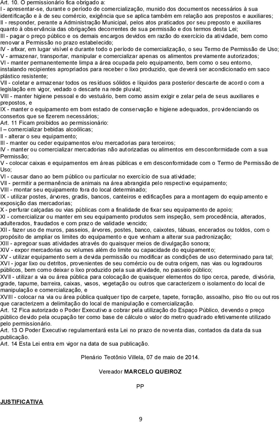 relação aos prepostos e auxiliares; II - responder, perante a Administração Municipal, pelos atos praticados por seu preposto e auxiliares quanto à observância das obrigações decorrentes de sua