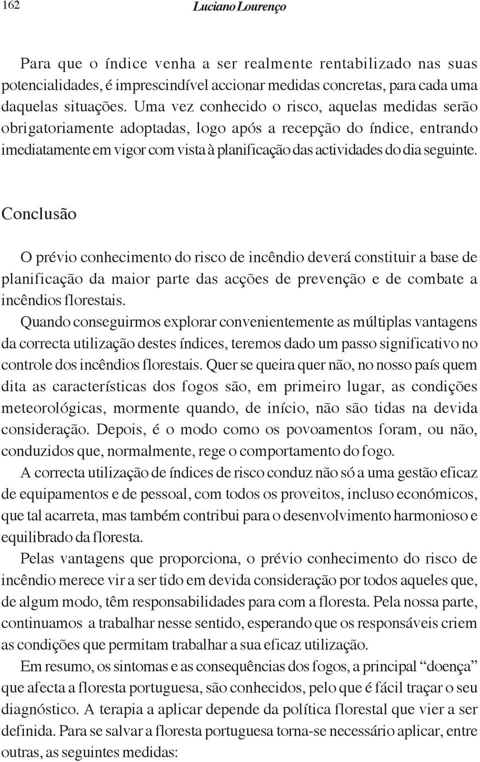 Conclusão O prévio conhecimento do risco de incêndio deverá constituir a base de planificação da maior parte das acções de prevenção e de combate a incêndios florestais.