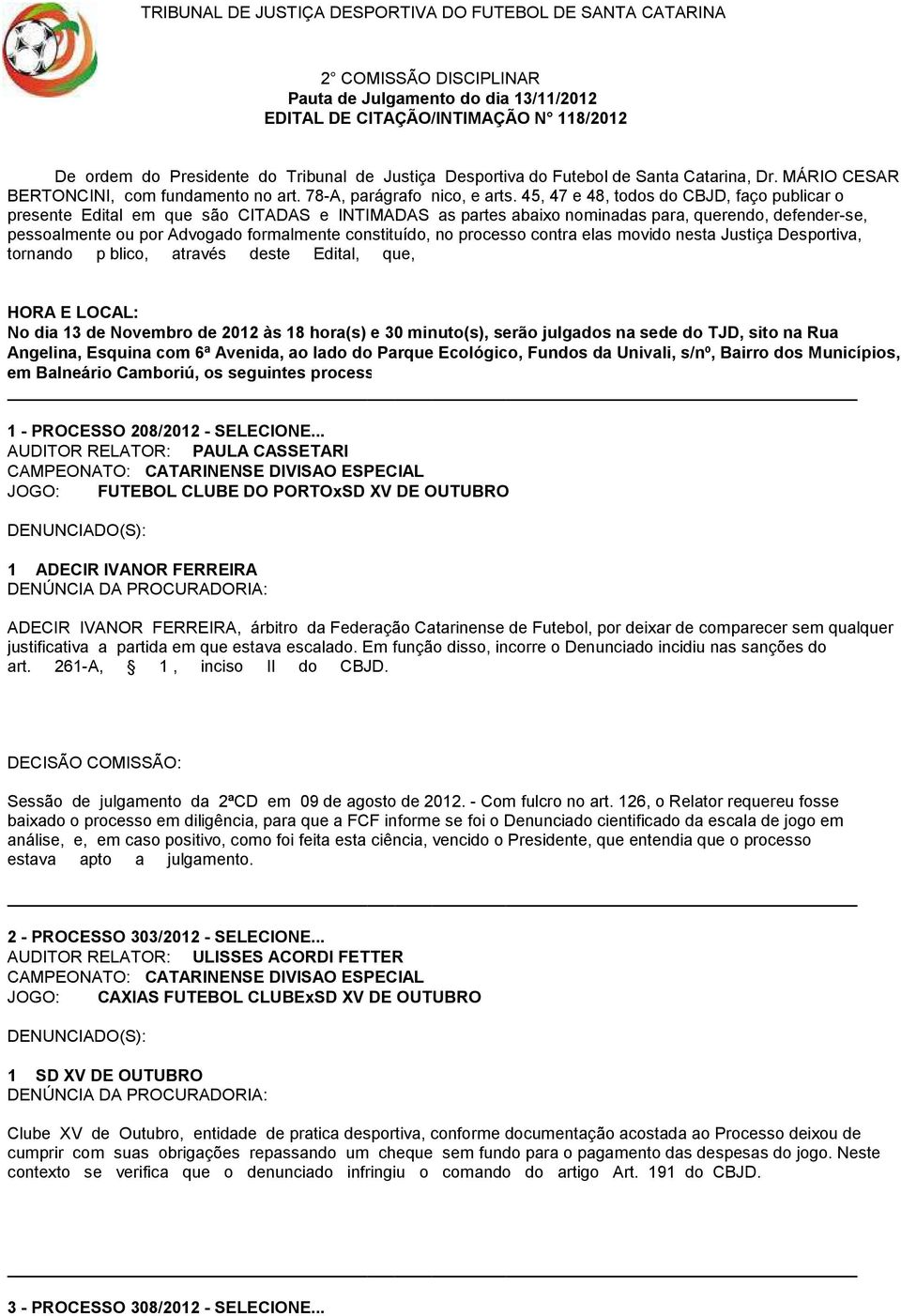 45, 47 e 48, todos do CBJD, faço publicar o presente Edital em que são CITADAS e INTIMADAS as partes abaixo nominadas para, querendo, defender-se, pessoalmente ou por Advogado formalmente