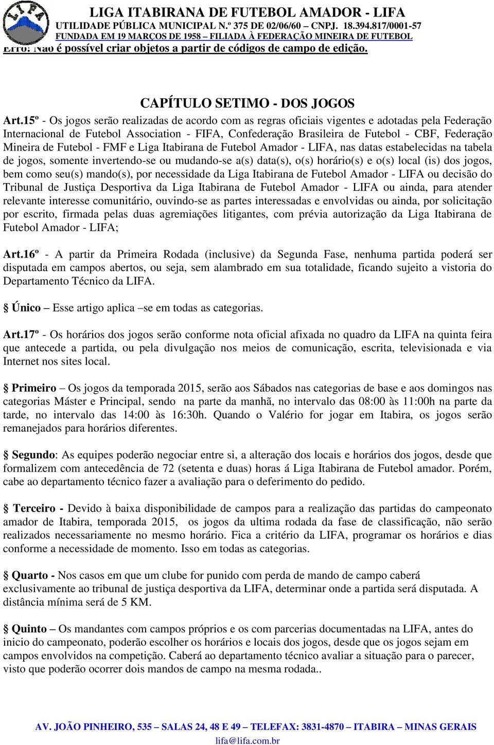 Mineira de Futebol - FMF e Liga Itabirana de Futebol Amador - LIFA, nas datas estabelecidas na tabela de jogos, somente invertendo-se ou mudando-se a(s) data(s), o(s) horário(s) e o(s) local (is) dos