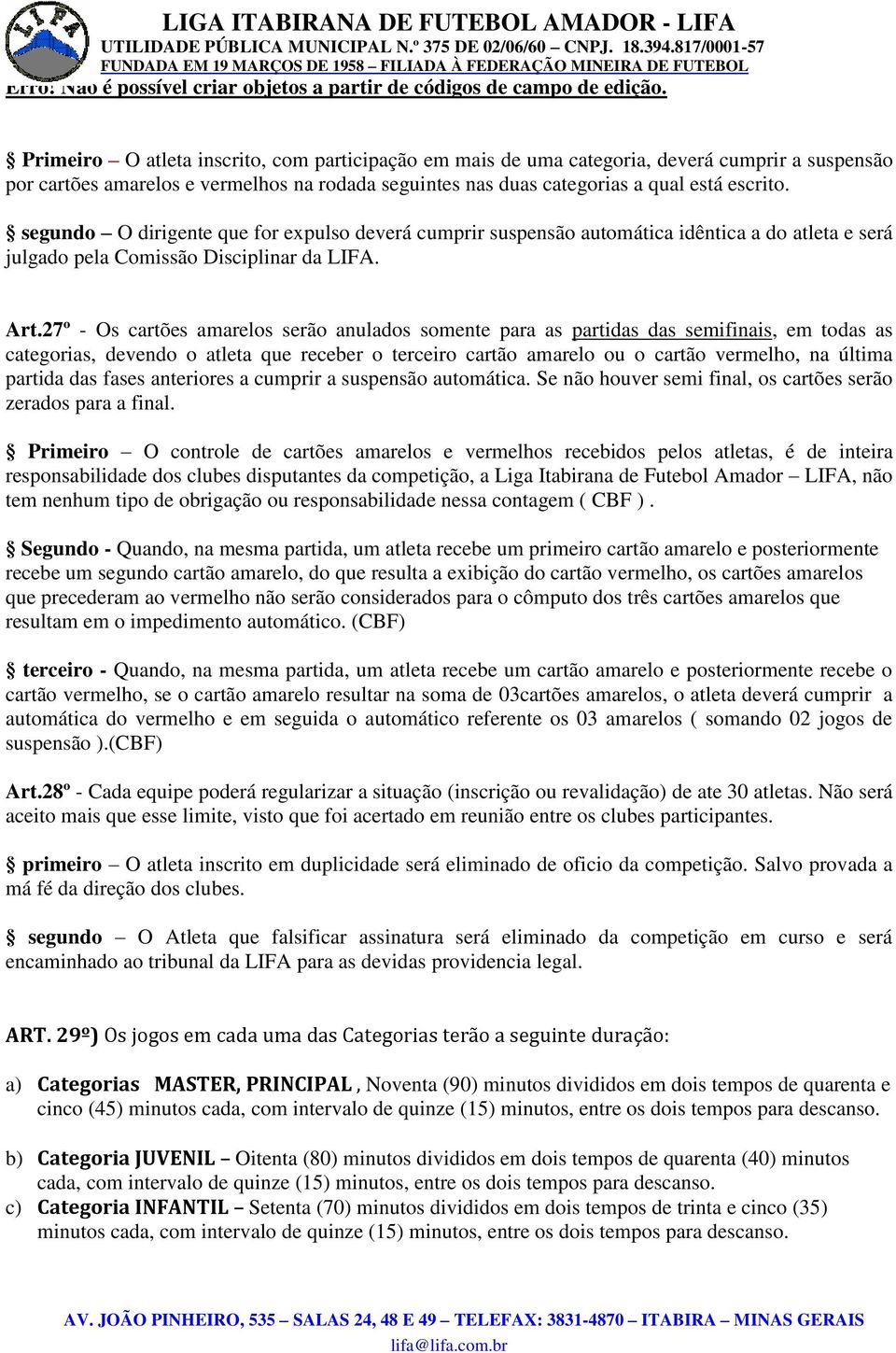 27º - Os cartões amarelos serão anulados somente para as partidas das semifinais, em todas as categorias, devendo o atleta que receber o terceiro cartão amarelo ou o cartão vermelho, na última