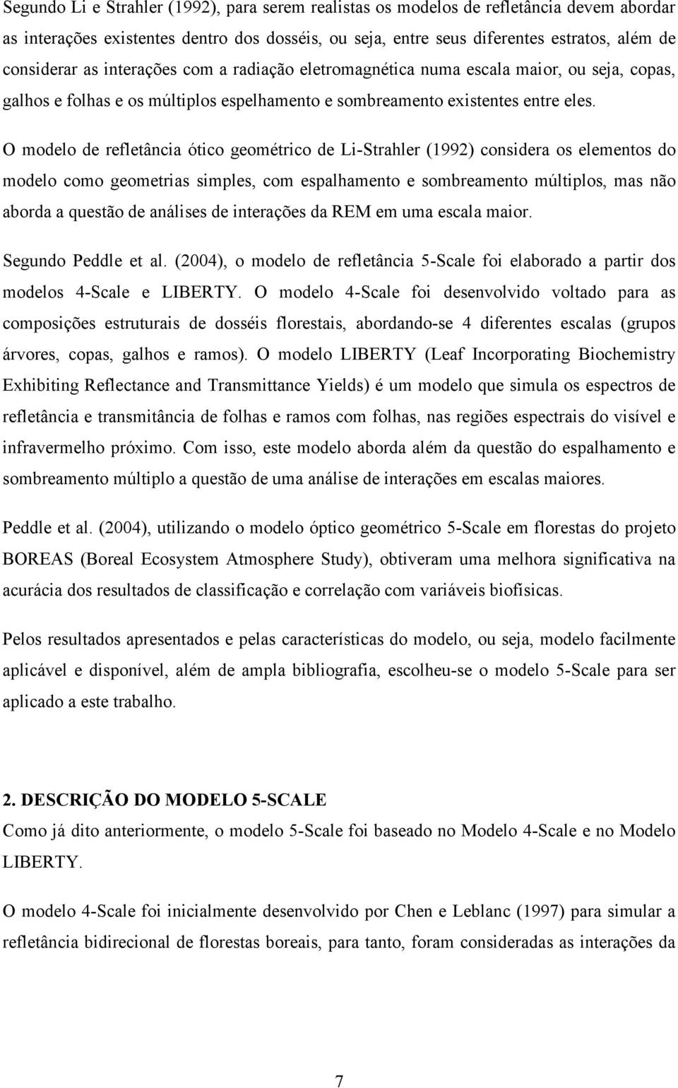 O modelo de refletância ótico geométrico de Li-Strahler (1992) considera os elementos do modelo como geometrias simples, com espalhamento e sombreamento múltiplos, mas não aborda a questão de