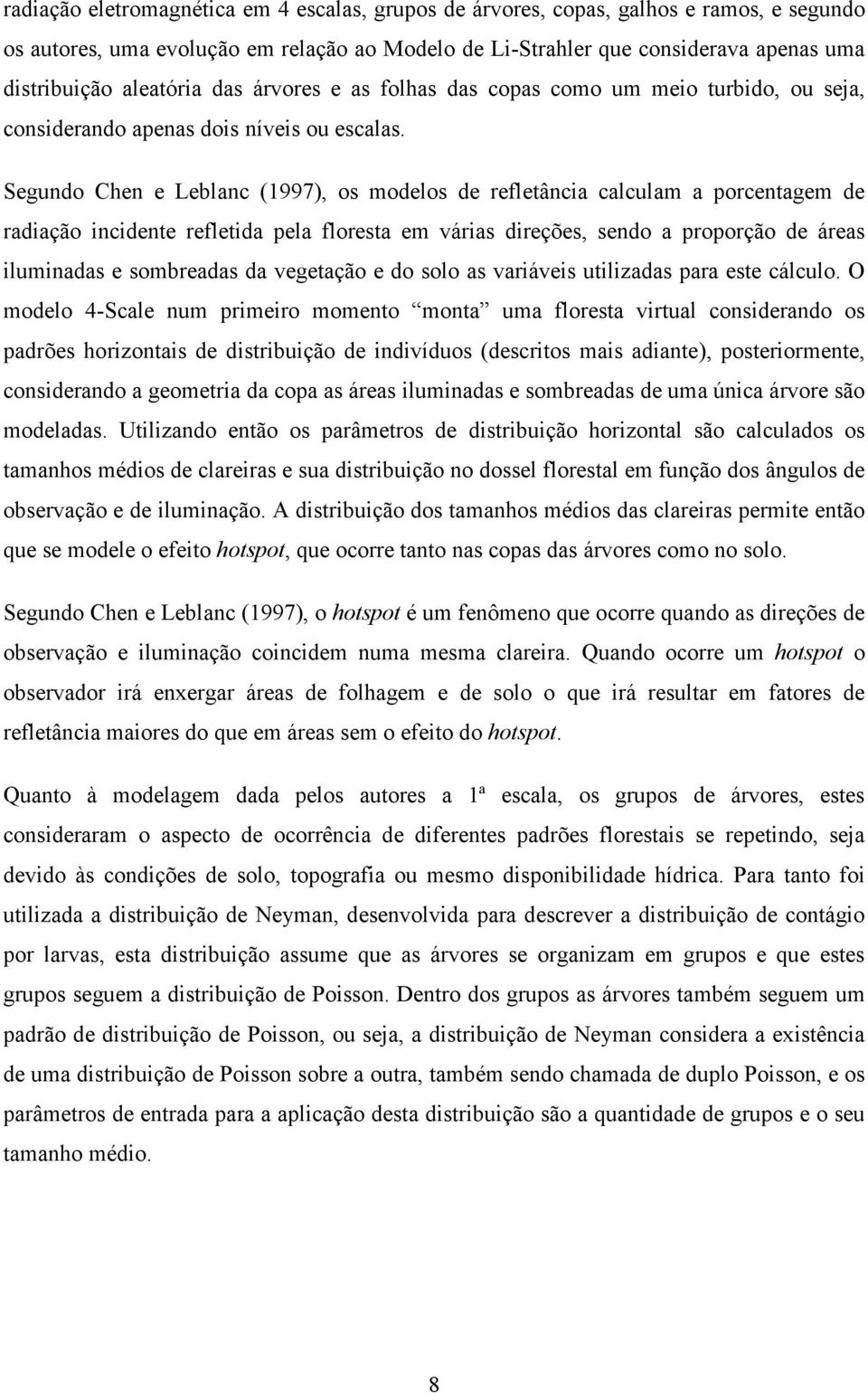 Segundo Chen e Leblanc (1997), os modelos de refletância calculam a porcentagem de radiação incidente refletida pela floresta em várias direções, sendo a proporção de áreas iluminadas e sombreadas da