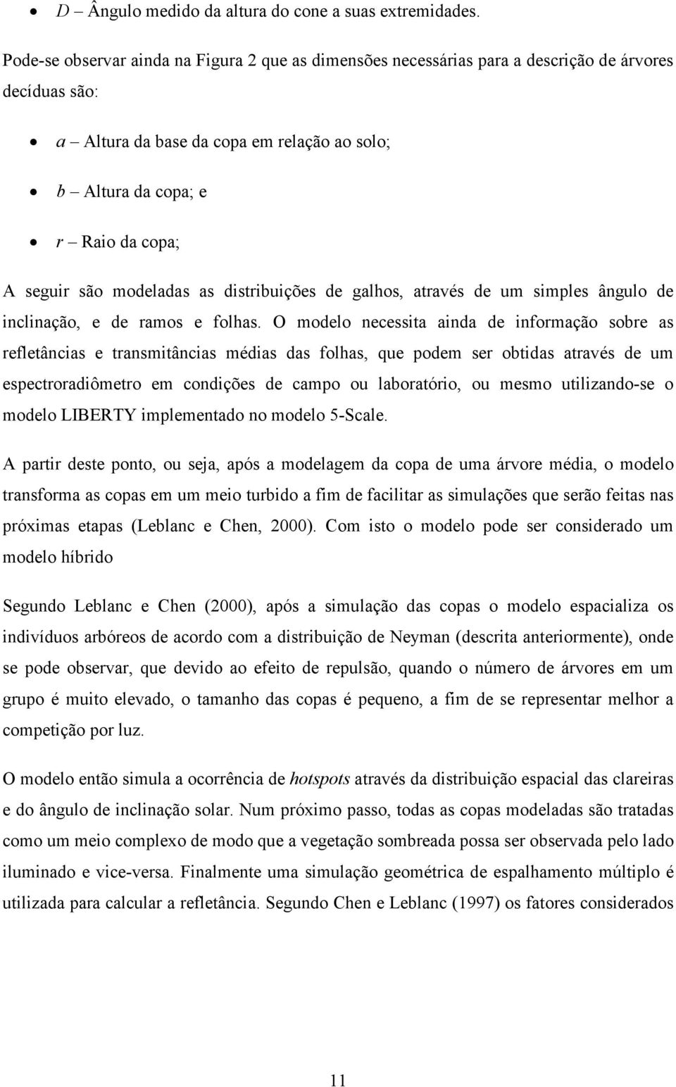 modeladas as distribuições de galhos, através de um simples ângulo de inclinação, e de ramos e folhas.