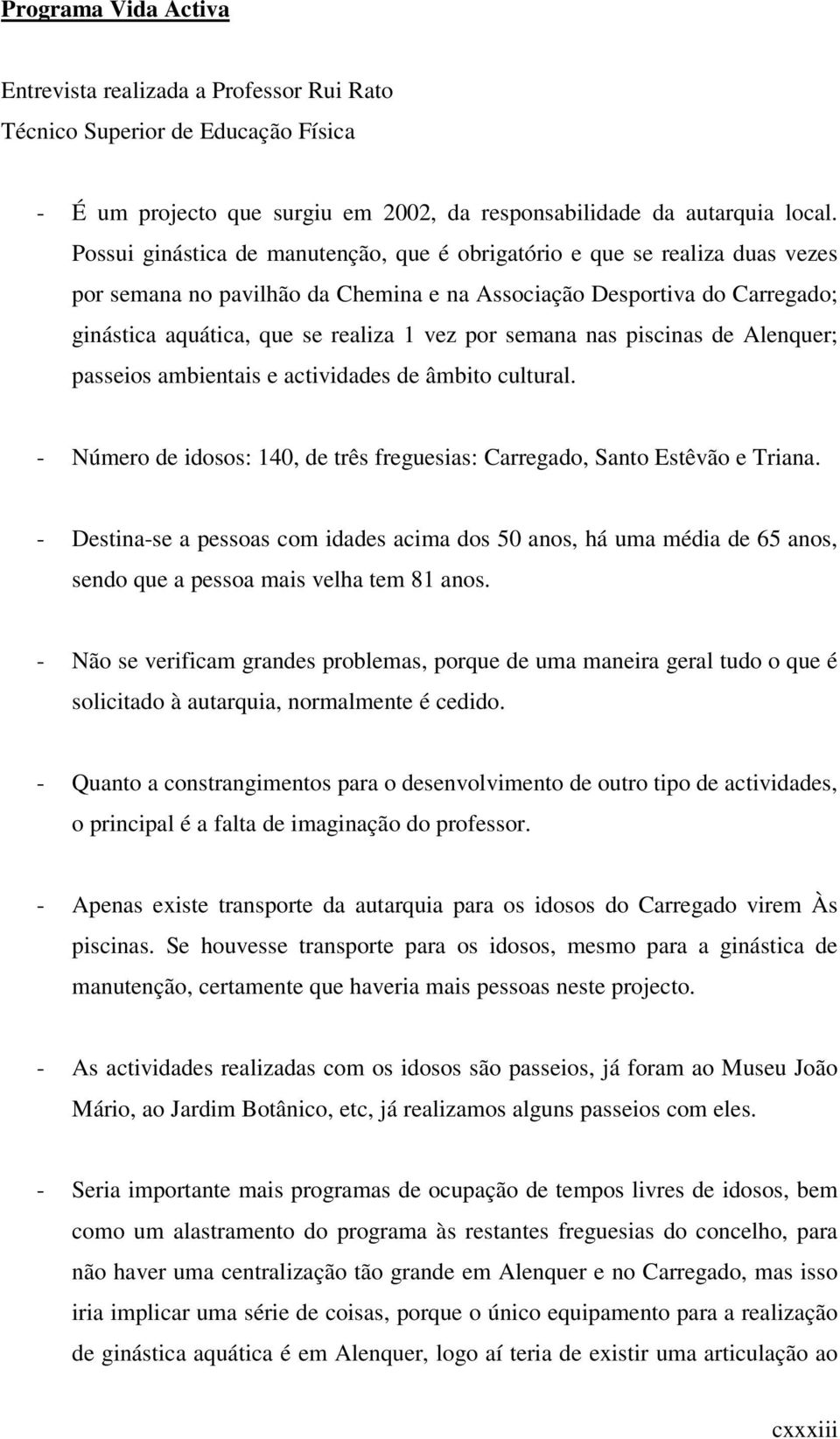 semana nas piscinas de Alenquer; passeios ambientais e actividades de âmbito cultural. - Número de idosos: 140, de três freguesias: Carregado, Santo Estêvão e Triana.