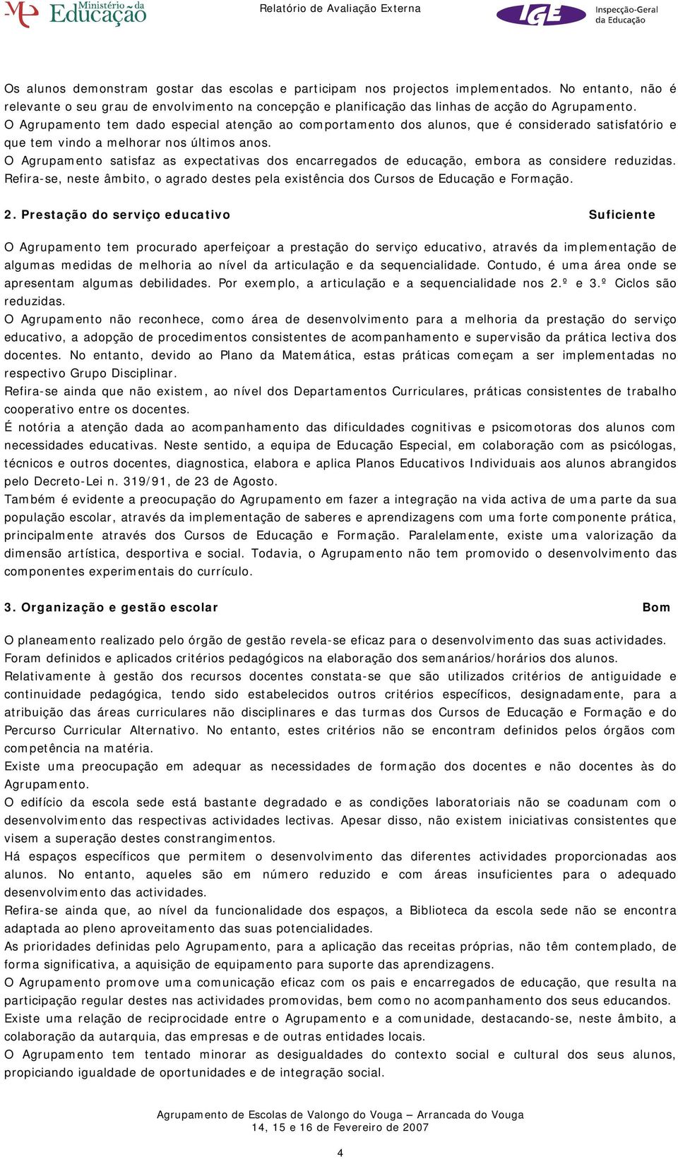 O Agrupamento satisfaz as expectativas dos encarregados de educação, embora as considere reduzidas. Refira-se, neste âmbito, o agrado destes pela existência dos Cursos de Educação e Formação. 2.