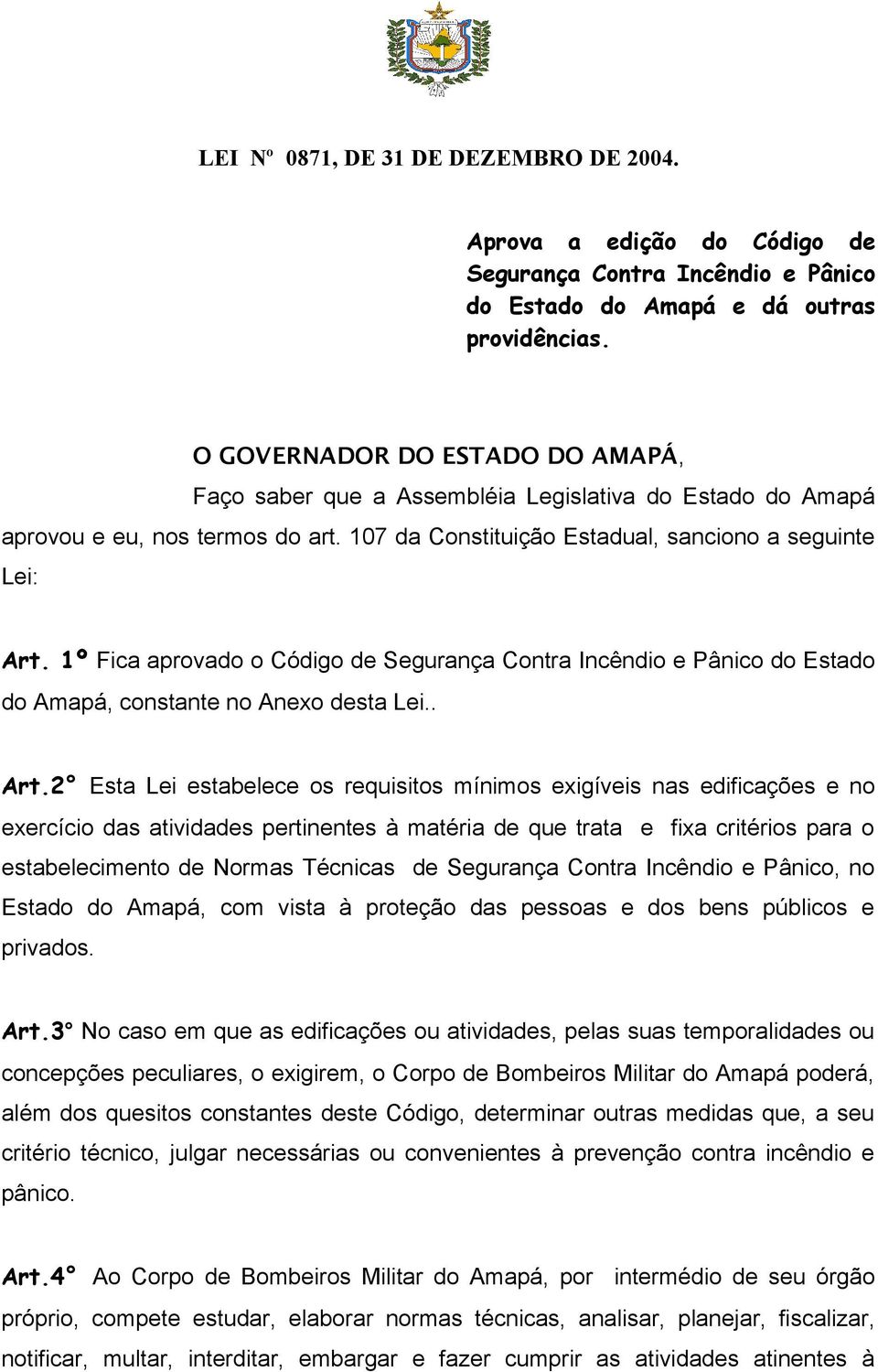 1º Fica aprovado o Código de Segurança Contra Incêndio e Pânico do Estado do Amapá, constante no Anexo desta Lei.. Art.