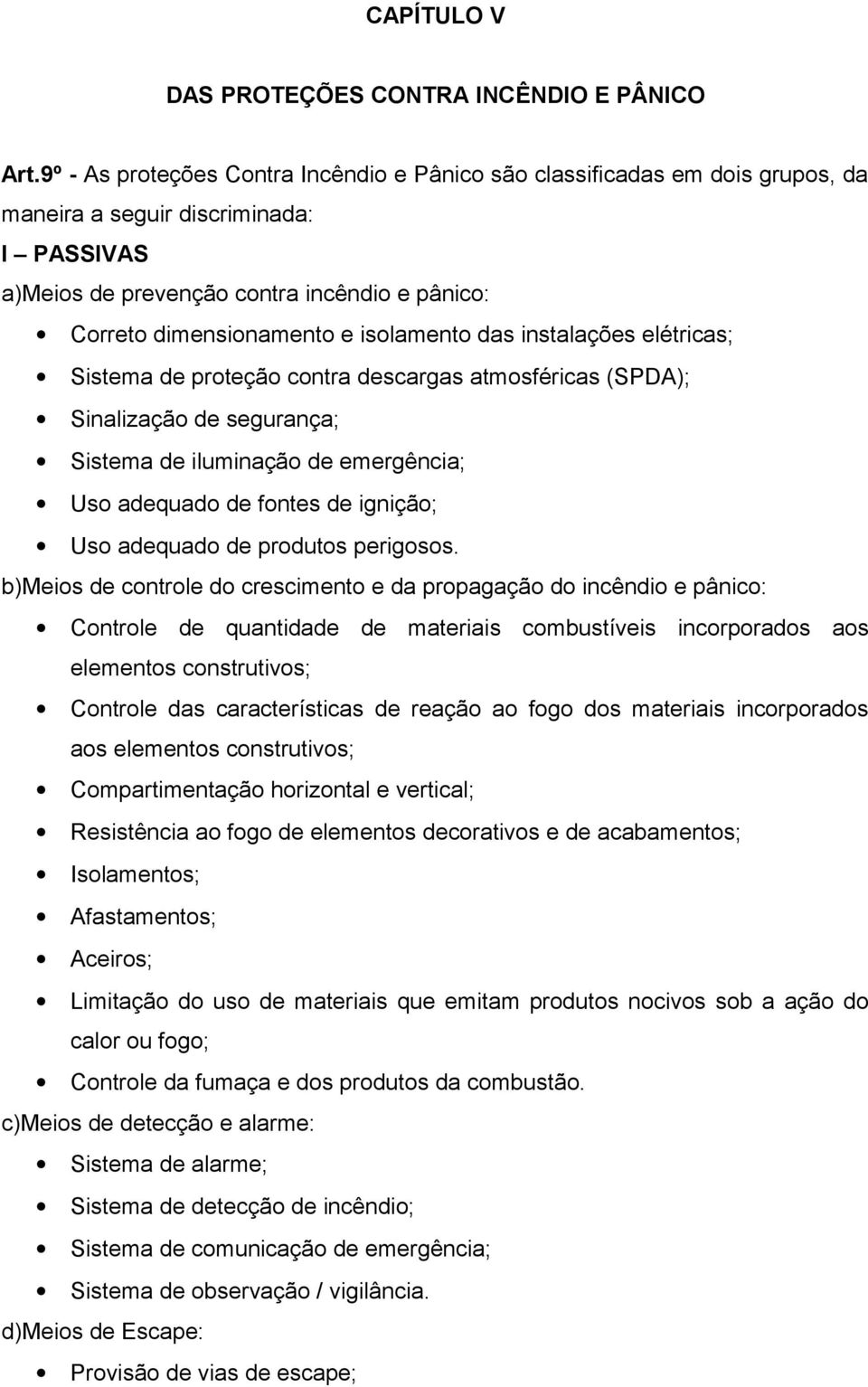 isolamento das instalações elétricas; Sistema de proteção contra descargas atmosféricas (SPDA); Sinalização de segurança; Sistema de iluminação de emergência; Uso adequado de fontes de ignição; Uso