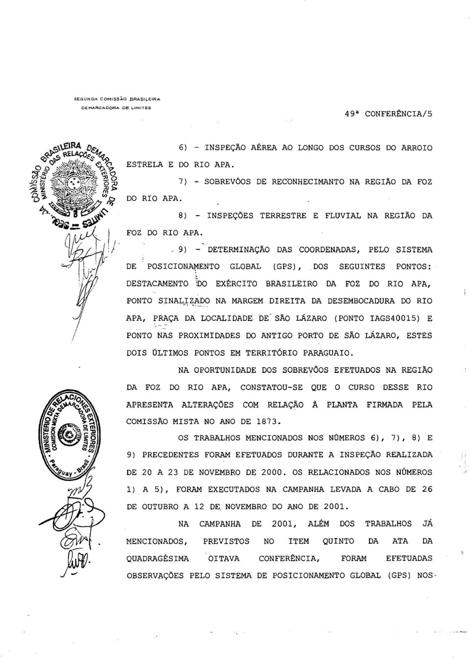 7) - SOBREVÔOS DE RECONHECIMANTO NA REGIÃO DA FOZ 8) - INSPEÇÕES TERRESTRE E FLUVIAL NA REGIAO DA - 9) - DETERMINAÇAo DAS COORDENADAS, PELO SISTEMA DE POSICION~ENTO GLOBAL (GPS),,DOS SEGUINTES