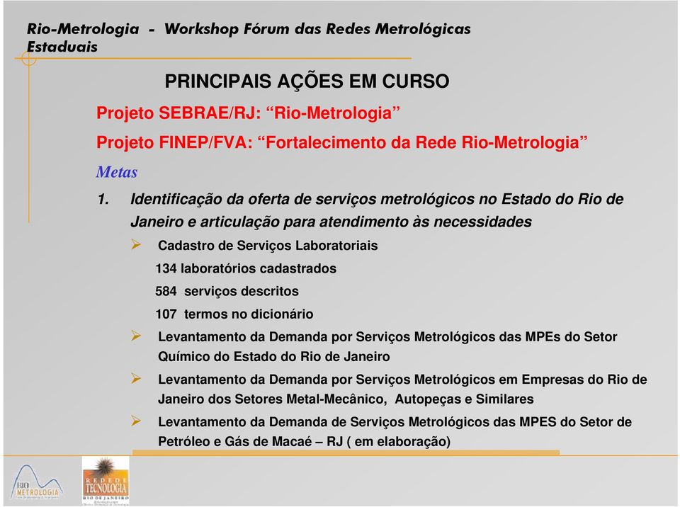 cadastrados 584 serviços descritos 107 termos no dicionário Levantamento da Demanda por Serviços Metrológicos das MPEs do Setor Químico do Estado do Rio de Janeiro Levantamento