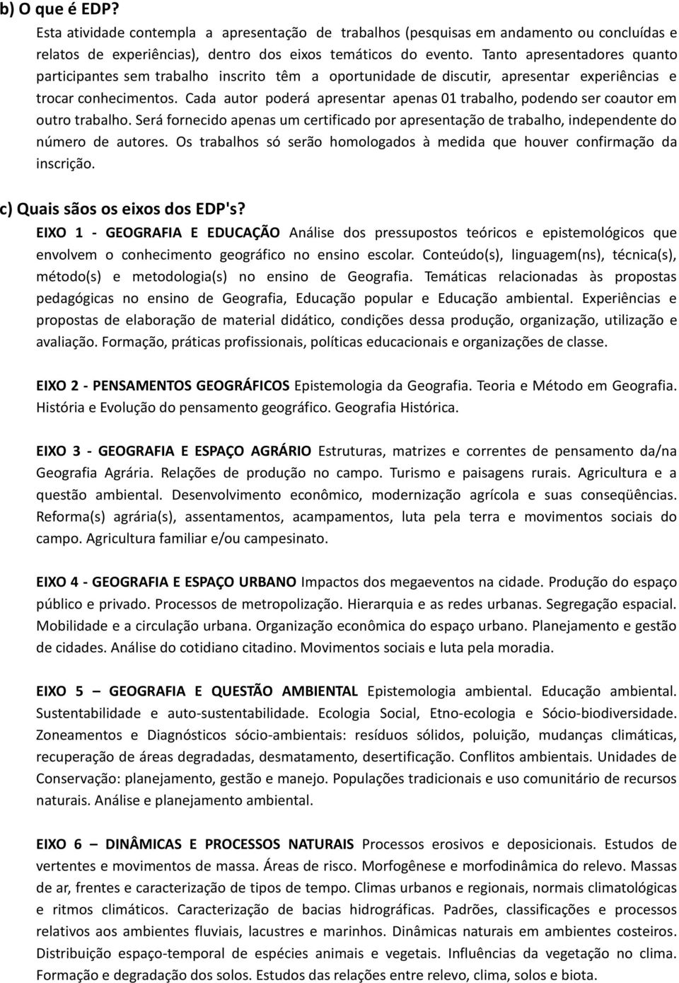 Cada autor poderá apresentar apenas 01 trabalho, podendo ser coautor em outro trabalho. Será fornecido apenas um certificado por apresentação de trabalho, independente do número de autores.