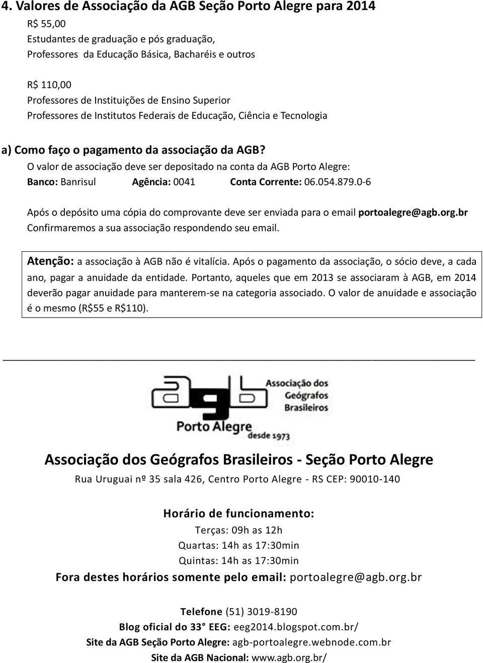 O valor de associação deve ser depositado na conta da AGB Porto Alegre: Banco: Banrisul Agência: 0041 Conta Corrente: 06.054.879.