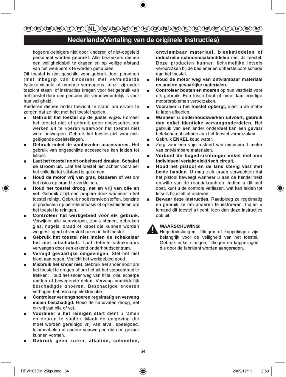 Dit toestel is niet geschikt voor gebruik door personen (met inbegrip van kinderen) met verminderde fysieke,visuele of mentale vermogens, tenzij zij onder toezicht staan of instructies kregen voor