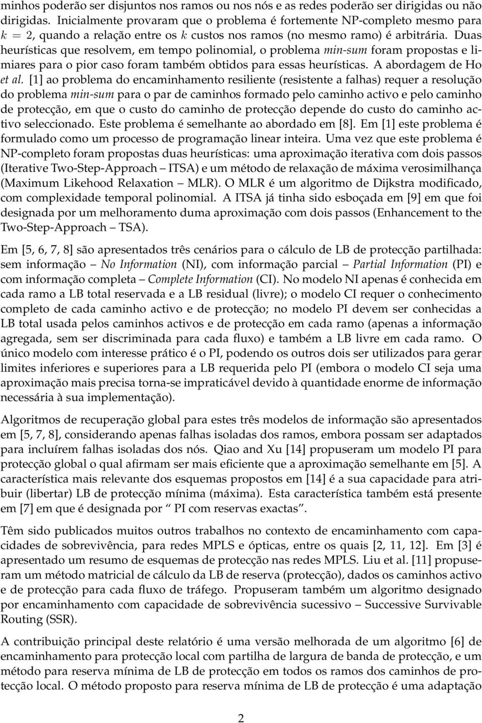 Duas heurísticas que resolvem, em tempo polinomial, o problema min-sum foram propostas e limiares para o pior caso foram também obtidos para essas heurísticas. A abordagem de Ho et al.