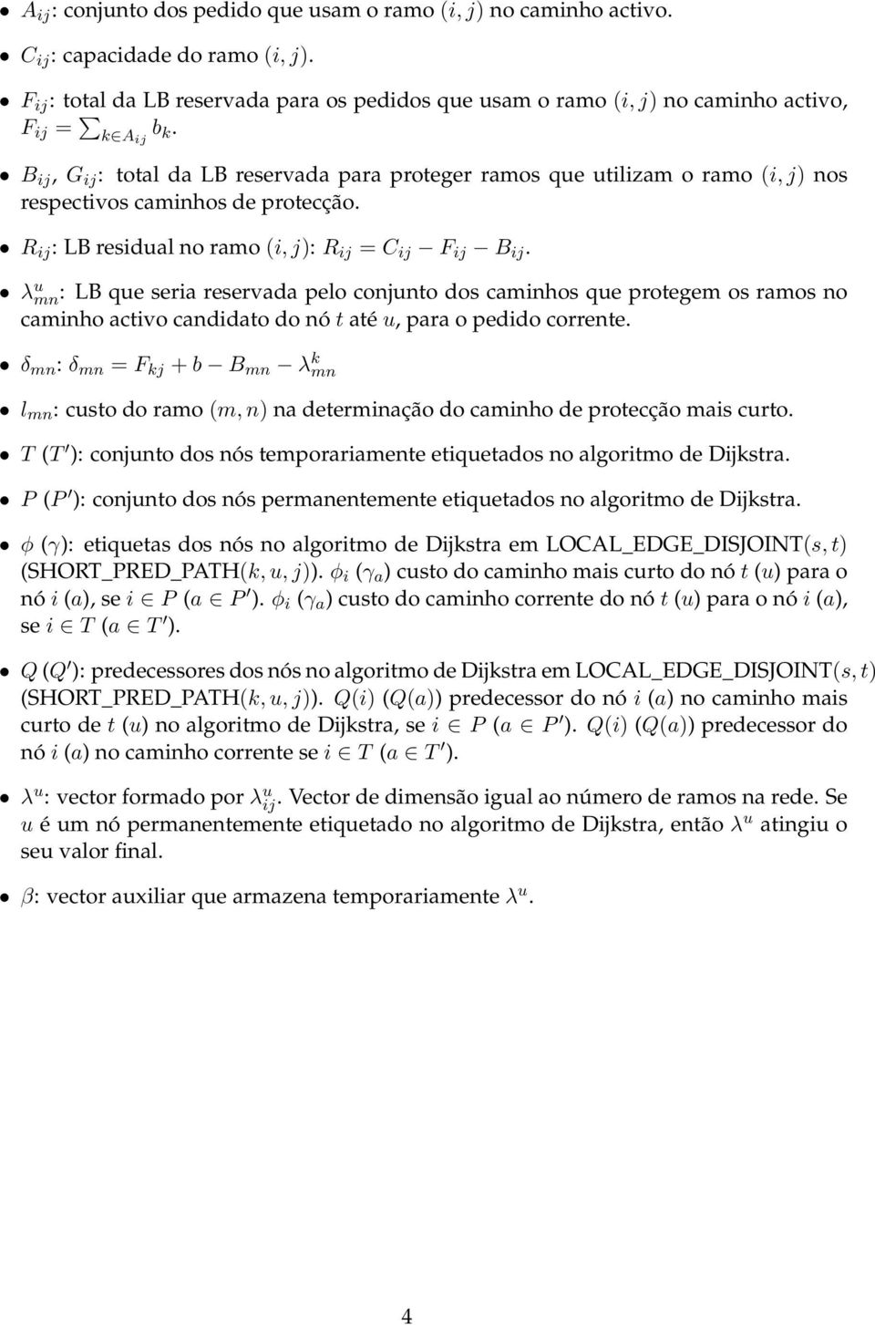 B ij, G ij : total da LB reservada para proteger ramos que utilizam o ramo (i, j) nos respectivos caminhos de protecção. R ij : LB residual no ramo (i, j): R ij = C ij F ij B ij.