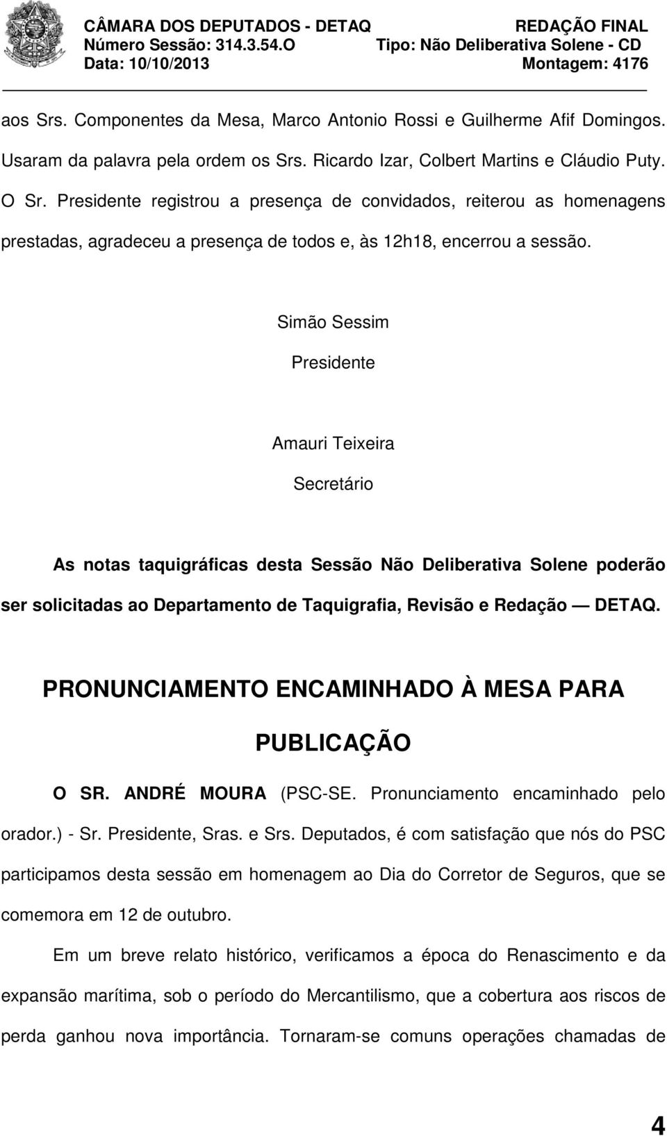 Simão Sessim Presidente Amauri Teixeira Secretário As notas taquigráficas desta Sessão Não Deliberativa Solene poderão ser solicitadas ao Departamento de Taquigrafia, Revisão e Redação DETAQ.