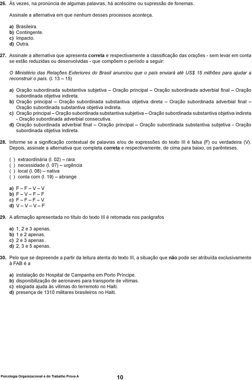 Assinale a alternativa que apresenta correta e respectivamente a classificação das orações - sem levar em conta se estão reduzidas ou desenvolvidas - que compõem o período a seguir: O Ministério das